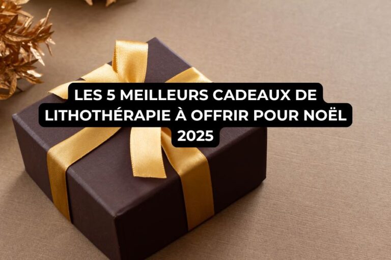 Les 5 meilleurs cadeaux de lithothérapie à offrir pour Noël 2025