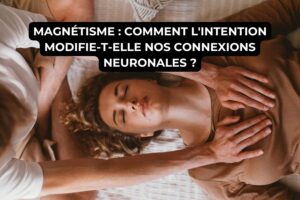Magnétisme comment l'intention modifie-t-elle nos connexions neuronales