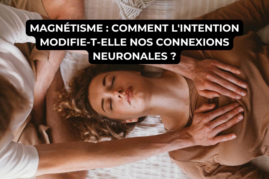 Magnétisme comment l'intention modifie-t-elle nos connexions neuronales